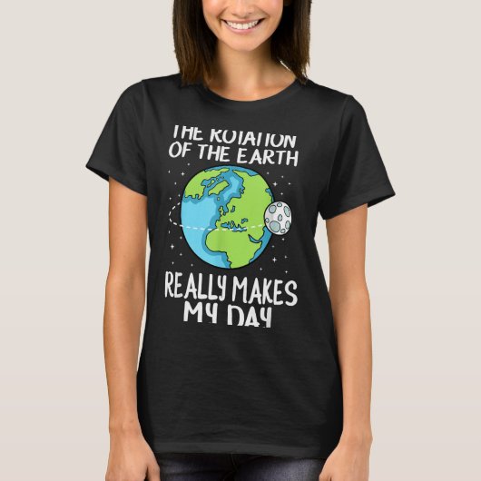 Rotation Of The Earth Makes My Day Funny Science Tシャツ (正面)
