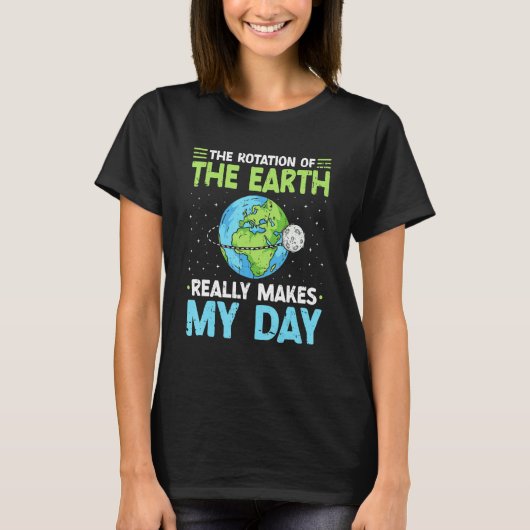 Rotation of the Earth Makes My Day Science Teacher Tシャツ (正面)