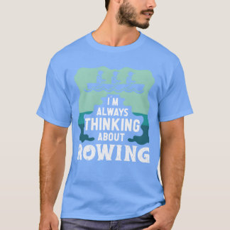 Rower always thinking about rowing sports row fami tシャツ