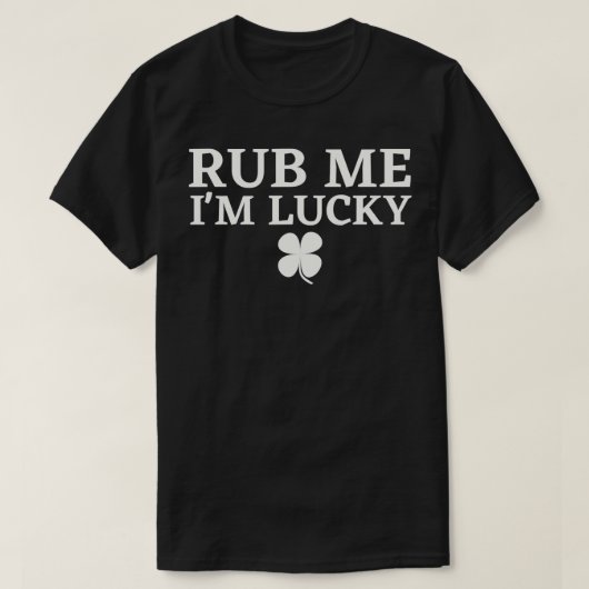 Rub Me Im Lucky IrishSt patricks dayST Pattys Da Tシャツ (デザイン正面)