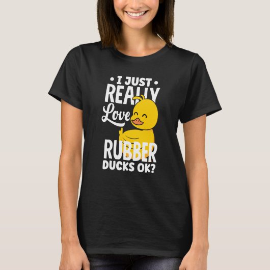 Rubber Ducky Just Really Love Rubber Ducks Tシャツ (正面)