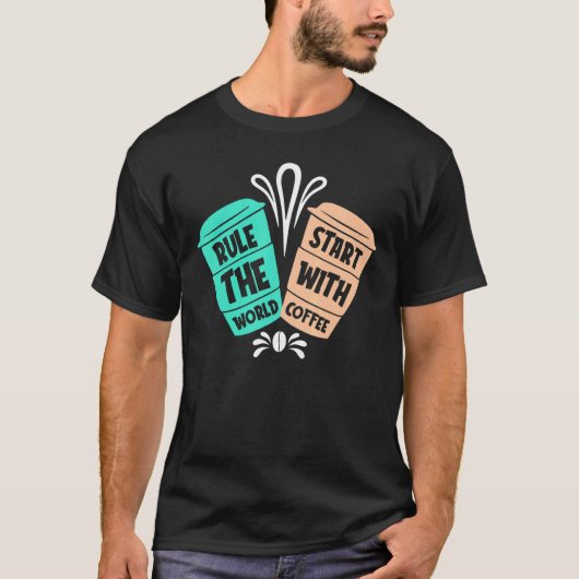 Rule The World Start With Coffee  Coffee Tシャツ (正面)