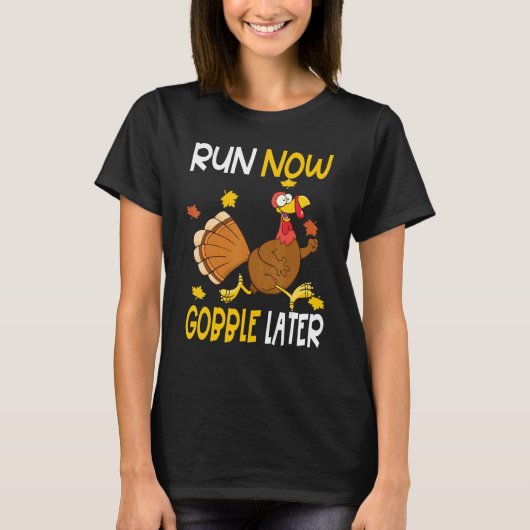 Run Now Gobble Later  Thanksgiving Day Race Turkey Tシャツ (正面)