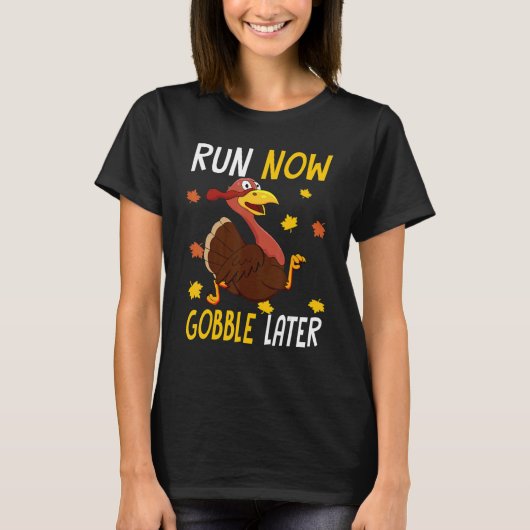 Run Now Gobble Later  Thanksgiving Day Race Turkey Tシャツ (正面)