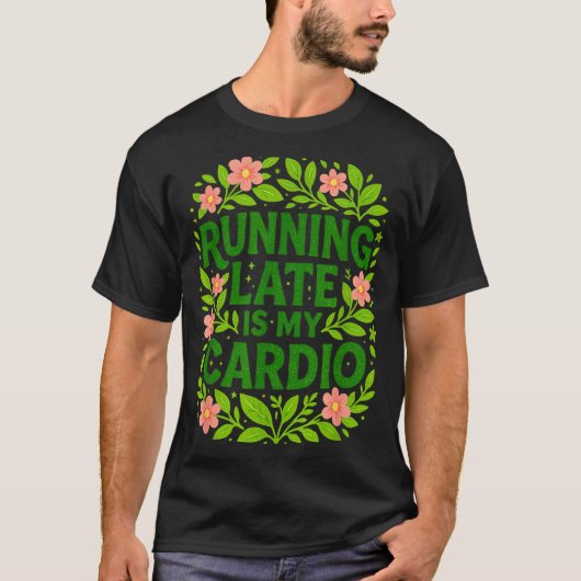 Running Late Is My Cardio Floral Funny Quote Gift  Tシャツ (正面)