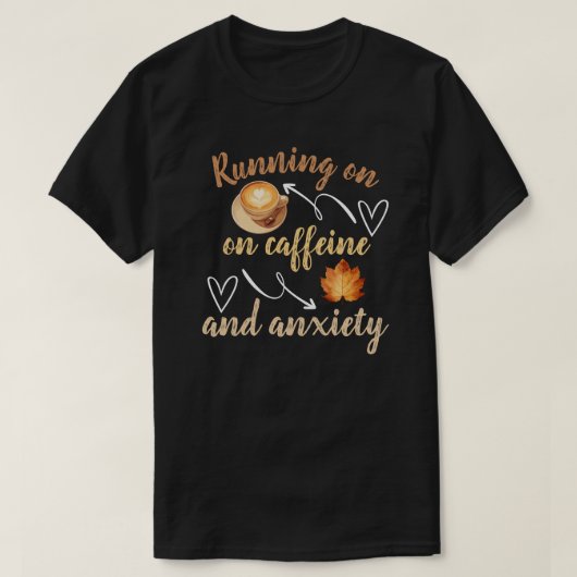 Running on caffeine and anxiety Tシャツ (デザイン正面)