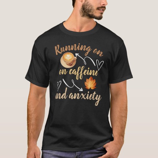 Running on caffeine and anxiety Tシャツ (正面)