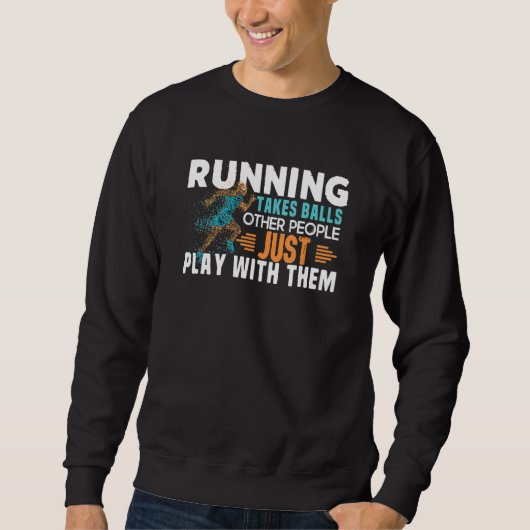 Running Takes Balls Other People Just Play With Th スウェットシャツ (正面)