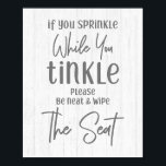 Rustic Farmhouse Wood If You Sprinkle Bathroom ポスター<br><div class="desc">Rustic Farmhouse White Wood If You Sprinkle While You Tinkle Please Be Neat and Wipe The Seat Bathroom Art with hand-lettered look fonts and simple minimal text on white washed wood background. A country chic design to brighten up the mood in your bathroom! Funny bathroom toilet humor, farmhouse country decor....</div>