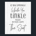 Rustic Farmhouse Wood If You Sprinkle Bathroom ポスター<br><div class="desc">Rustic Farmhouse White Wood If You Sprinkle While You Tinkle Please Be Neat and Wipe The Seat Bathroom Art with hand-lettered look fonts and simple minimal text on white washed wood background. A country chic design to brighten up the mood in your bathroom! Funny bathroom toilet humor, farmhouse country decor....</div>