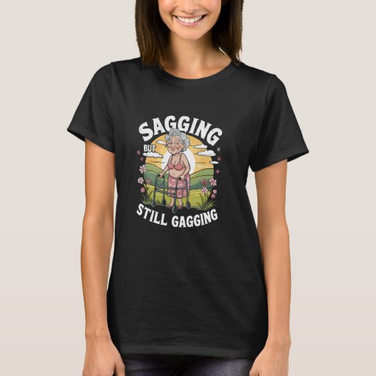 Sagging But Still Gagging Funny Inappropriate Gran Tシャツ (正面)