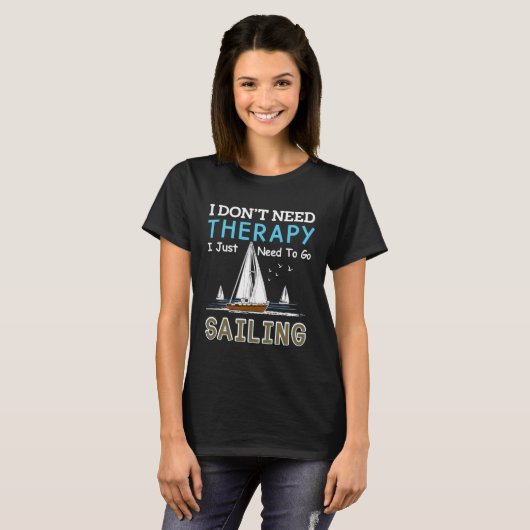 Sailing Designs For Men Women Need To Go Sailing Tシャツ (正面フル)