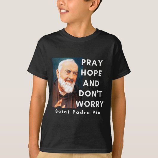 Saint Padre O Pray Hope And Don't Worry Catholic C Tシャツ (正面)