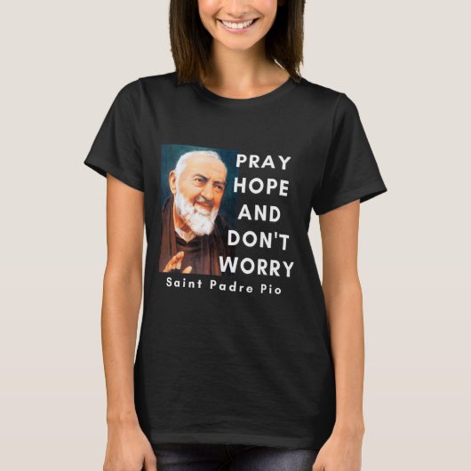 Saint Padre O Pray Hope And Don't Worry Catholic C Tシャツ (正面)