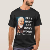 Saint Padre O Pray Hope And Don't Worry Catholic C Tシャツ (正面)