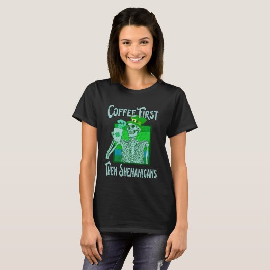 Saint Patrick s Day Skeleton Coffee First then Sh Tシャツ (正面フル)