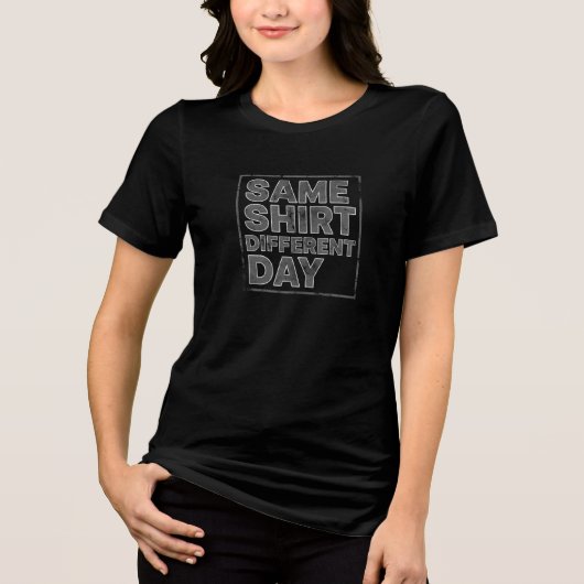 Same Shirt Different Day Funny Quote T-Shirt トライブレンドＴシャツ (正面)