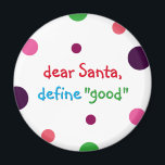 Santa親愛がGood Kids Christmas Magnetをおもしろい定義 マグネット<br><div class="desc">"Santa親愛,  define "good",  おもしろいカラフル水玉模様，ラウンドのクリスマスマグネットのためのいたずらいけな，あなたの目のりんご，冷蔵庫/食洗機/キッチン/ファイルキャビネットに最適。おもしろいの磁石でサンタにかわいこちゃんパイから質問。あなたの素晴らし息子、娘、姪、甥、孫、孫、孫娘、友人、家族のためのクリスマスプレゼントを作る。</div>