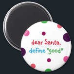 Santa親愛がGood Kids Christmas Magnetをおもしろい定義 マグネット<br><div class="desc">"Santa親愛,  define "good",  おもしろいカラフル水玉模様，ラウンドのクリスマスマグネットのためのいたずらいけな，あなたの目のりんご，冷蔵庫/食洗機/キッチン/ファイルキャビネットに最適。おもしろいの磁石でサンタにかわいこちゃんパイから質問。あなたの素晴らし息子、娘、姪、甥、孫、孫、孫娘、友人、家族のためのクリスマスプレゼントを作る。</div>
