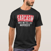 Sarcasm Makes Me Feel Less Murdery    For Men & Wo Tシャツ (正面)