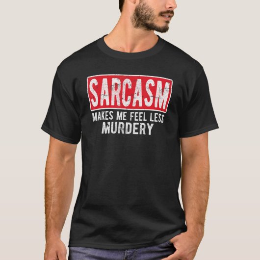 Sarcasm Makes Me Feel Less Murdery    For Men & Wo Tシャツ (正面)