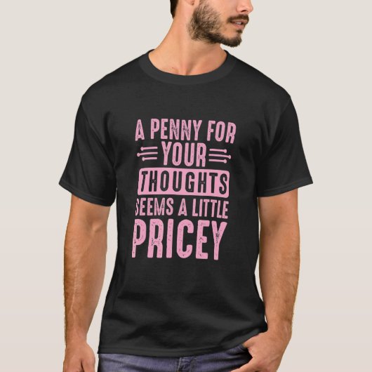 Sarcastic A Penny for Your Thoughts Seems a Little Tシャツ (正面)