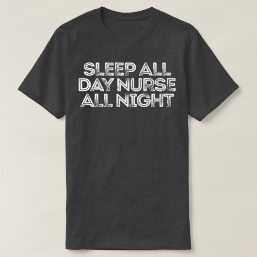 Sarcastic Funny Saying Sleep All Day Nurse All Nig Tシャツ (デザイン正面)