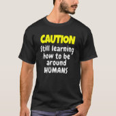 Sarcastic Humor Caution Still Learning How Be Arou Tシャツ (正面)