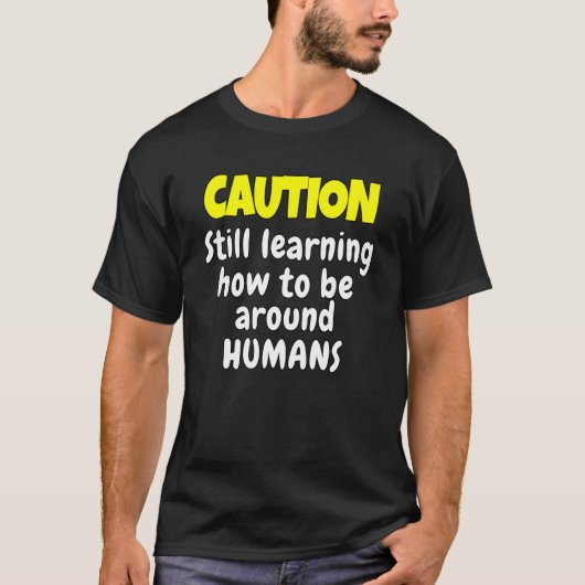 Sarcastic Humor Caution Still Learning How Be Arou Tシャツ (正面)