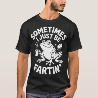 Sarcastic Humor Sometimes I Just Be Fartin' Funny Tシャツ