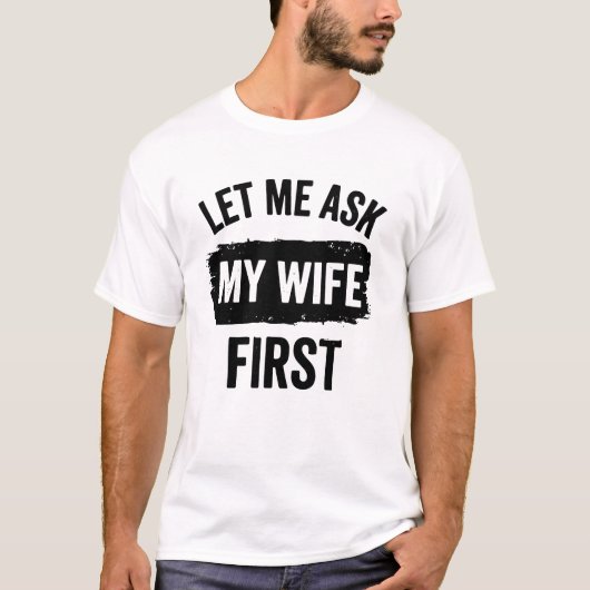 Sarcastic Husband Let Me Ask My Wife First Tシャツ (正面)