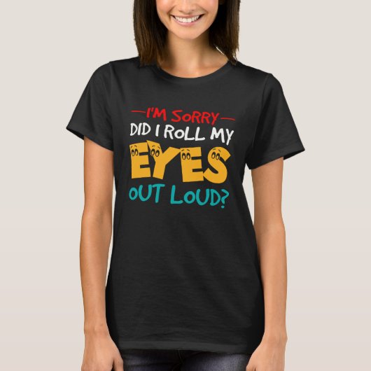 Sarcastic joke I'm Sorry Did I Roll My Eyes Out Lo Tシャツ (正面)