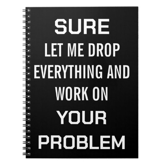 Sarcastic Office Humor Sure Let Me Drop Everything ノートブック (正面)