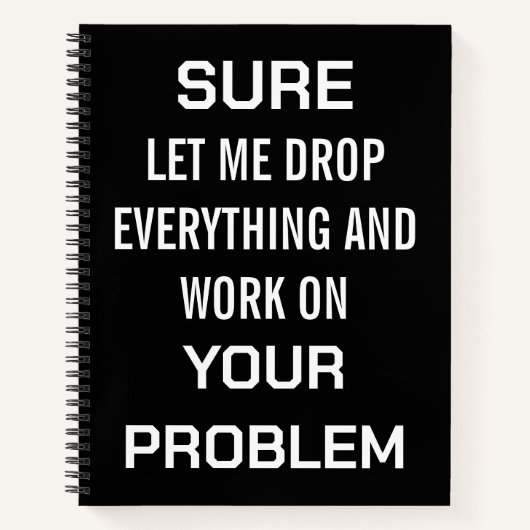 Sarcastic Office Humor Sure Let Me Drop Everything ノートブック (正面)