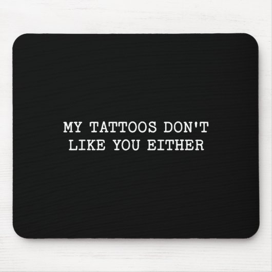Sarcastic Tattoo Quote Gift My Tattoos Don't Like  マウスパッド (正面)