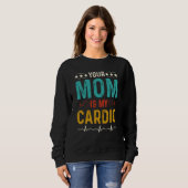 Sarcastic Your Mom is My Cardio スウェットシャツ (正面フル)