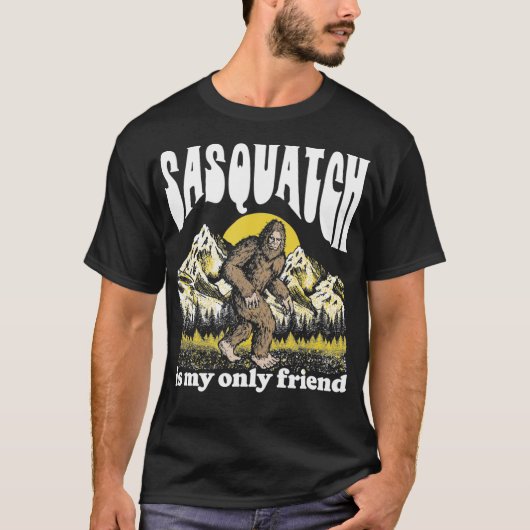 Sasquatch is My Only Friend Funny Bigfoot Introver Tシャツ (正面)