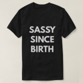 Sassy Since Birth  Tシャツ (デザイン正面)