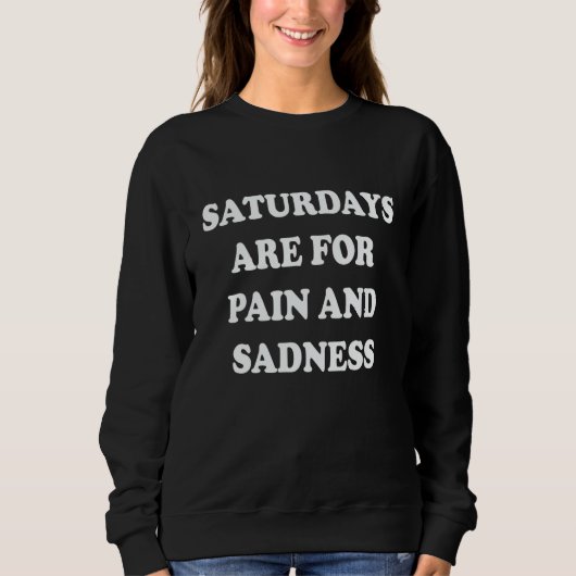 Saturdays Are For Pain And Sadness 1 スウェットシャツ (正面)