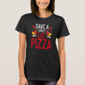 Save A Turkey Eat Pizza Thanks Giving  Thanksgivin Tシャツ (正面)