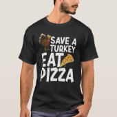 Save A Turkey Eat Pizza Thanks Giving  Thanksgivin Tシャツ (正面)