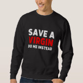 Save a Virgin Do me instead  Sarcastic Virgins スウェットシャツ (正面)