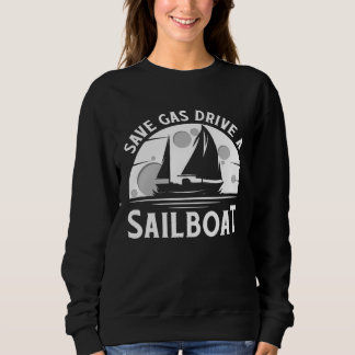 Save Gas Drive A Sail Boat Sailor Sailing スウェットシャツ