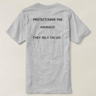 SAVE/PROTECT THE ANIMALS! THEY RELY ON US! Tシャツ