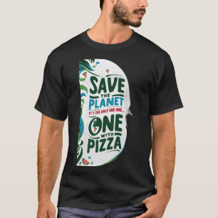 Save the Planet、それはピザを持つ唯一の一つである Tシャツ