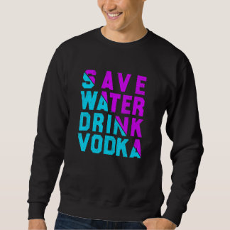 Save water drink vodka  drinking スウェットシャツ