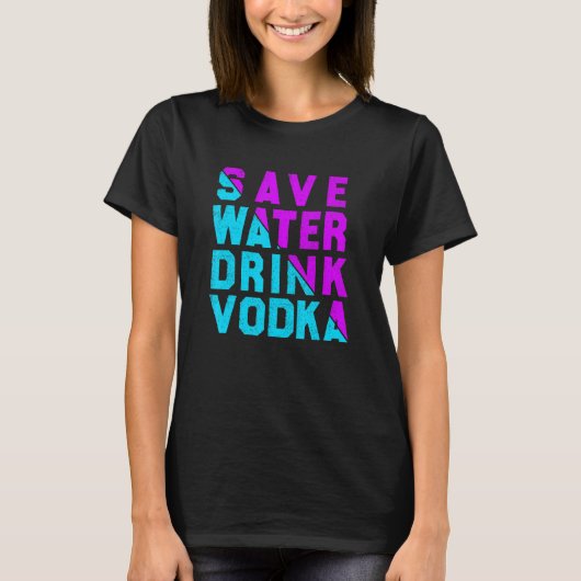 Save water drink vodka  drinking tシャツ (正面)