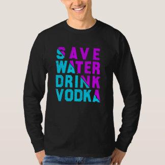 Save water drink vodka  drinking tシャツ