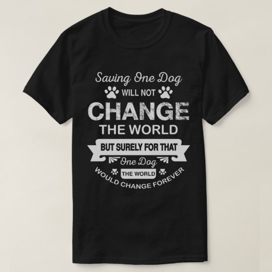 Saving One Dog Will Not Change The World Dog Rescu Tシャツ (デザイン正面)