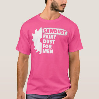 Sawdust Fairy Dust For Men for Craftsmen Carpenter Tシャツ